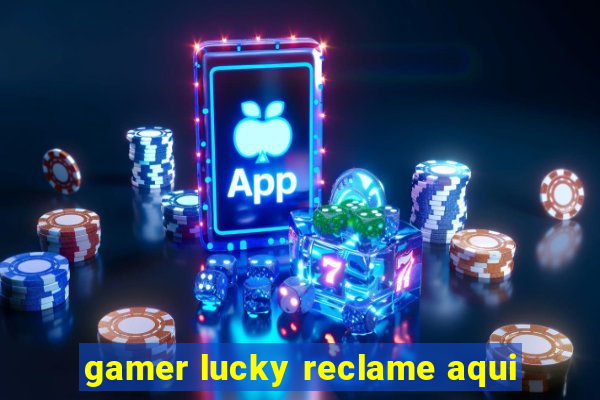 gamer lucky reclame aqui